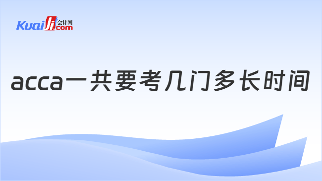 acca一共要考几门多长时间