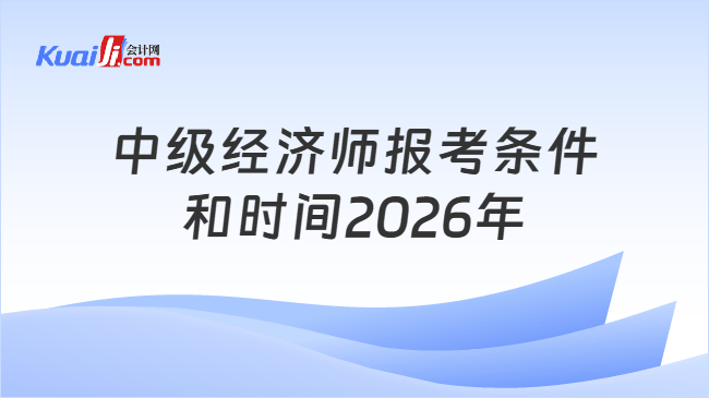 中级经济师报考条件和时间2026年