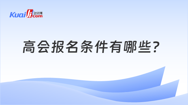 高会报名条件有哪些 高会报名条件有哪些