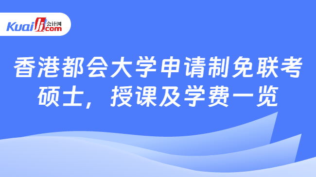 香港都会大学申请制免联考\n硕士,授课及学费一览