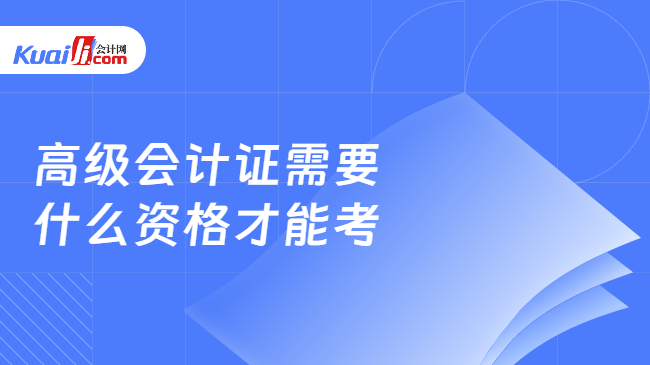 高级会计证需要\n什么资格才能考