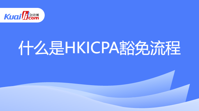 什么是HKICPA豁免流程