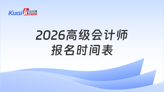 2026高级会计师报名时间表 2026高级会计师报名时间表