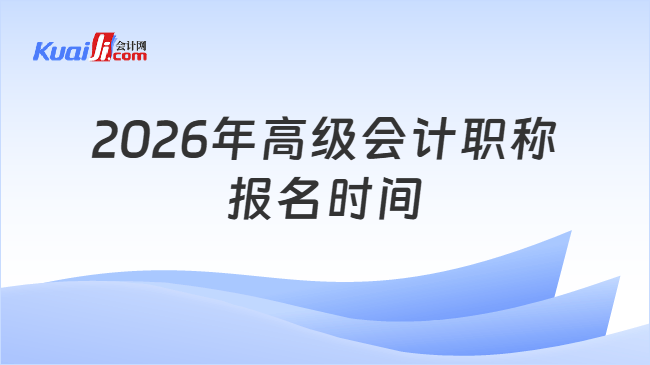 2026年高级会计职称报名时间 2026年高级会计职称报名时间