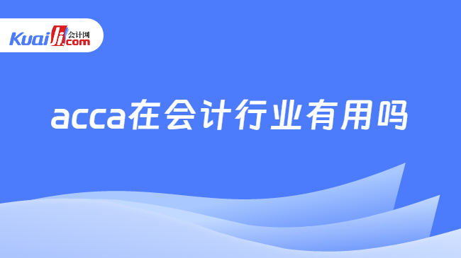 acca在会计行业有用吗