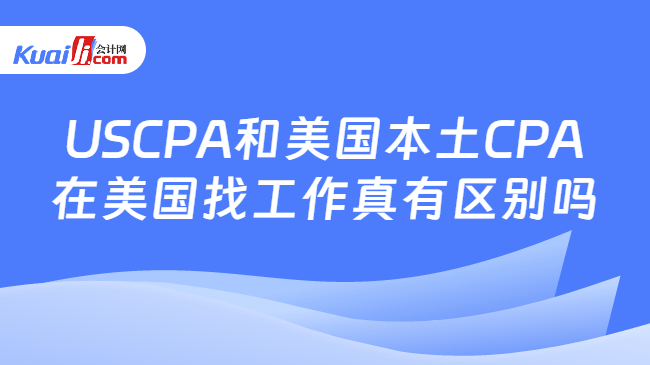 USCPA和美国本土CPA\n在美国找工作真有区别吗