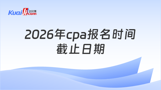 2026年cpa报名时间截止日期
