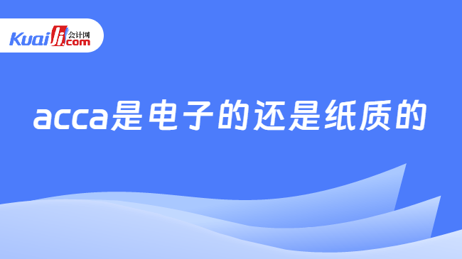 acca是电子的还是纸质的