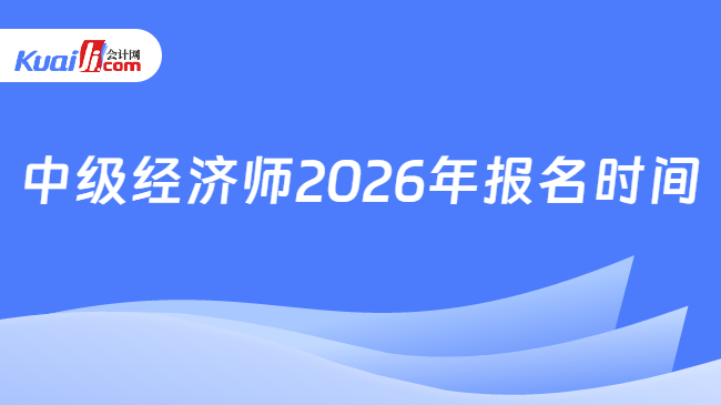 中级经济师2026年报名时间