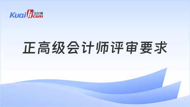 正高级会计师评审要求