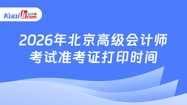 2026年北京高级会计师考试准考证打印时间