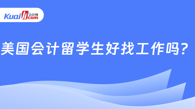 美国会计留学生好找工作吗?