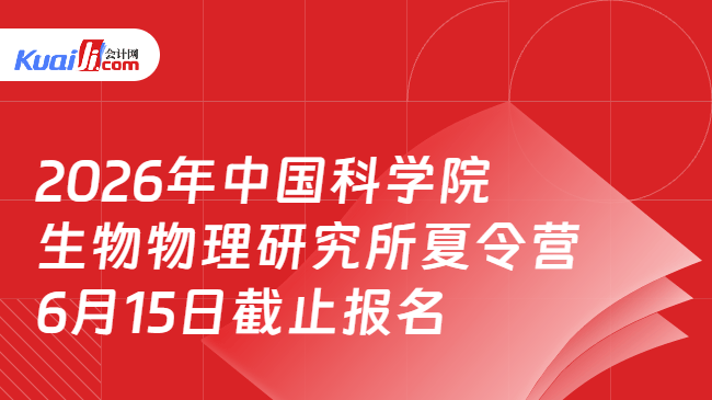 2026年中国科学院生物物理研究所夏令营6月15日截止报名 2026年中国科学院生物物理研究所夏令营6月15日截止报名