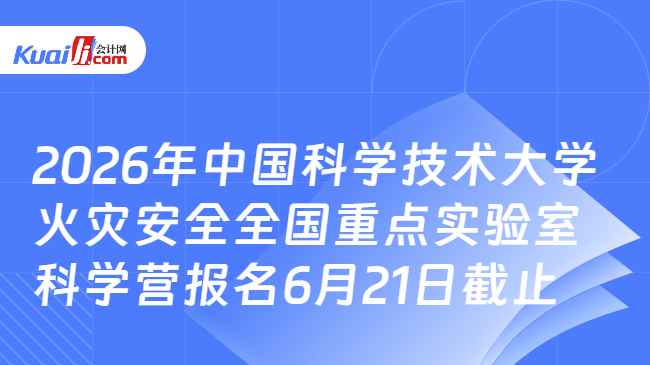 2026年中国科学技术大学火灾安全全国重点实验室科学营报名6月21日截止 2026年中国科学技术大学火灾安全全国重点实验室科学营报名6月21日截止