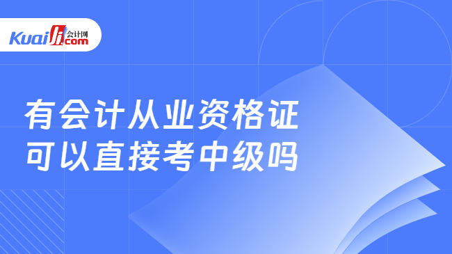 有会计从业资格证\n可以直接考中级吗