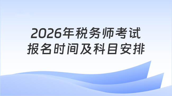 2026年税务师考试\n报名时间及科目安排
