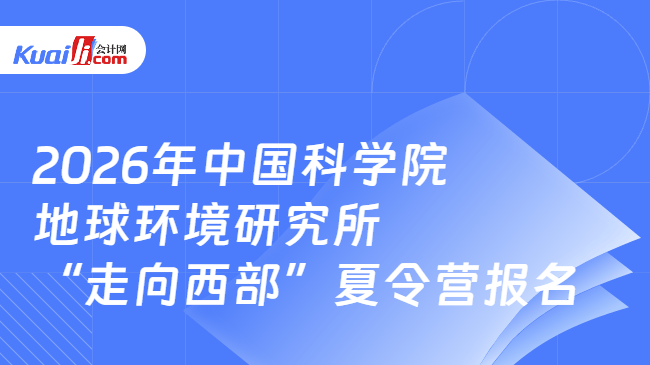 2026年中国科学院地球环境研究所“走向西部”夏令营报名 2026年中国科学院地球环境研究所“走向西部”夏令营报名