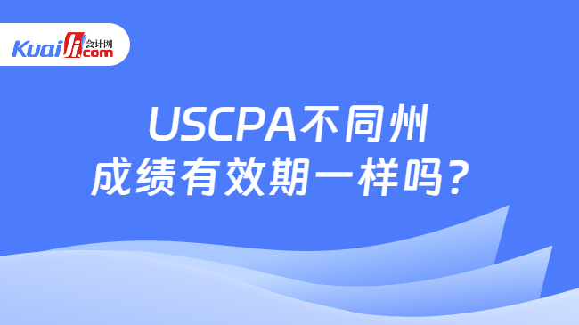 USCPA不同州\n成绩有效期一样吗?