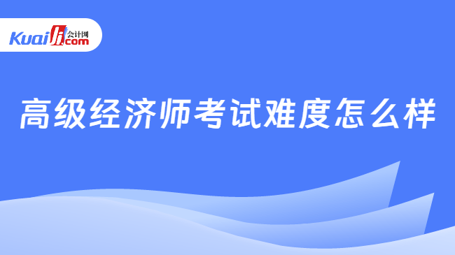 高级经济师考试难度怎么样