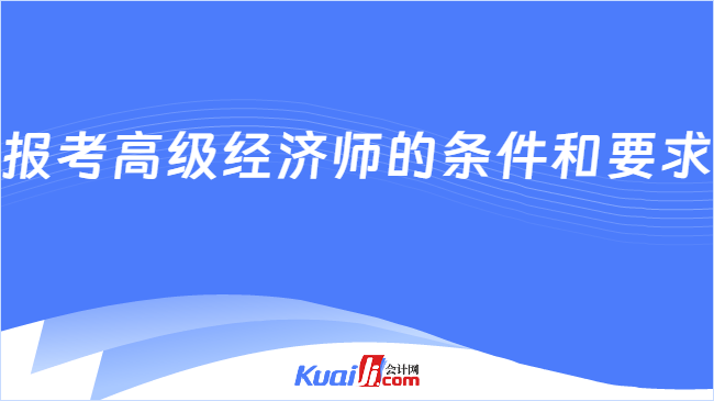 报考高级经济师的条件和要求