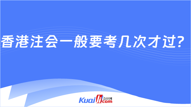 香港注会一般要考几次才过?