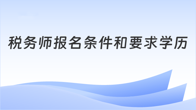 税务师报名条件和要求学历