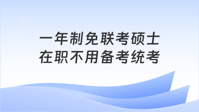 一年制免联考硕士\n在职不用备考统考