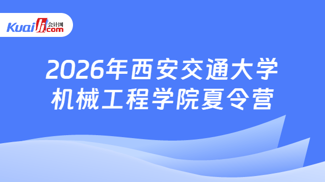 2026年西安交通大学机械工程学院夏令营 2026年西安交通大学机械工程学院夏令营