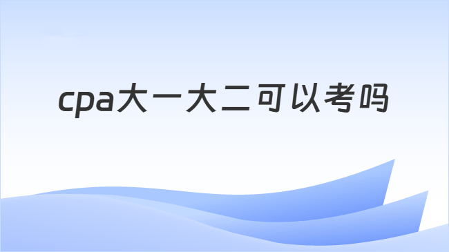 cpa大一大二可以考吗
