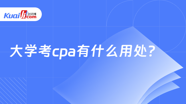 大学考cpa有什么用处 大学考cpa有什么用处