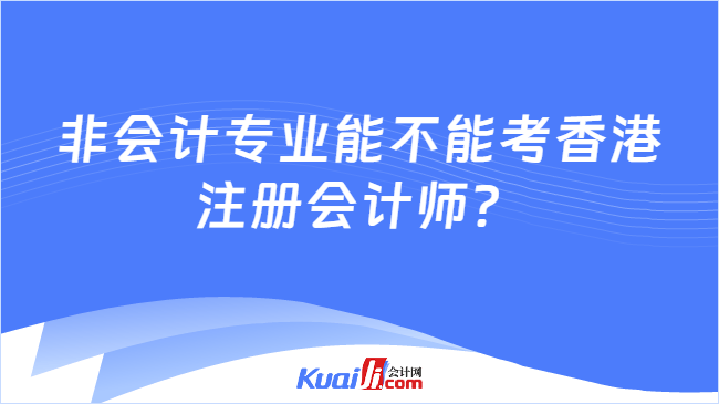 非会计专业能不能考香港注册会计师?
