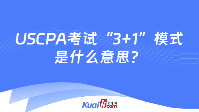 USCPA考试“3+1”模式是什么意思?