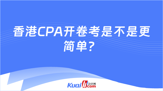香港CPA开卷考是不是更简单?