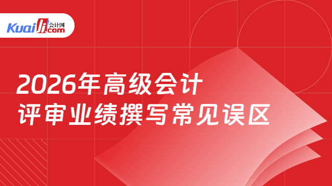 2026年高级会计评审业绩撰写常见误区 2026年高级会计评审业绩撰写常见误区