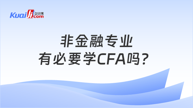 非金融专业有必要学CFA吗? 非金融专业有必要学CFA吗?