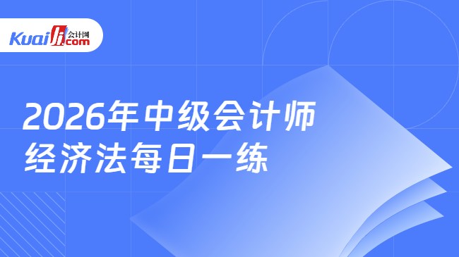 2026年中级会计师经济法每日一练 2026年中级会计师经济法每日一练