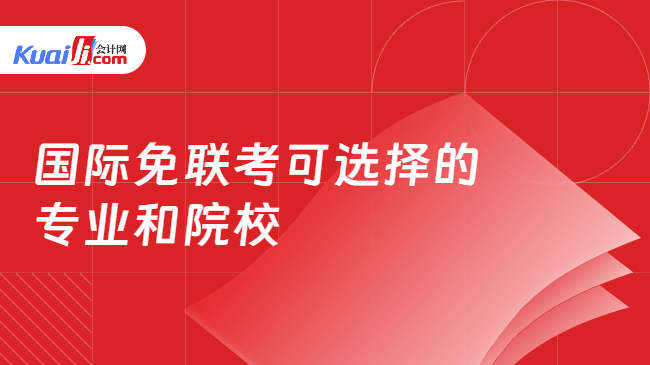 国际免联考可选择的专业和院校有哪些 国际免联考可选择的专业和院校有哪些