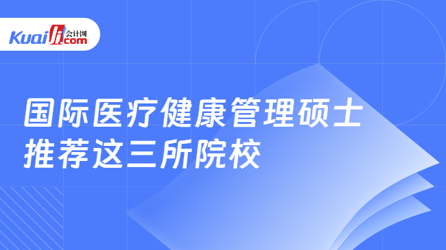 国际医疗健康管理硕士推荐这三所院校 国际医疗健康管理硕士推荐这三所院校