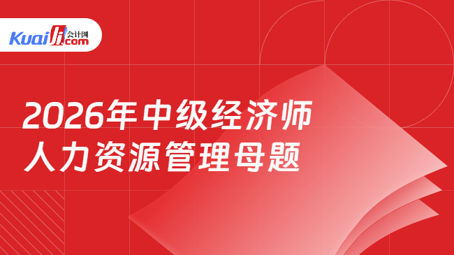 2026年中级经济师人力资源管理母题 2026年中级经济师人力资源管理母题
