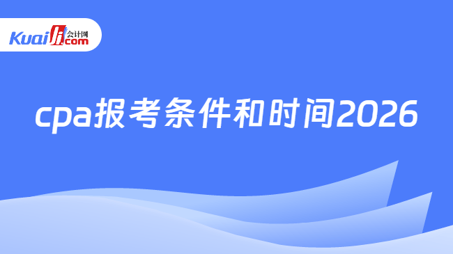 cpa报考条件和时间2026
