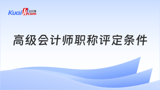 高级会计师职称评定条件