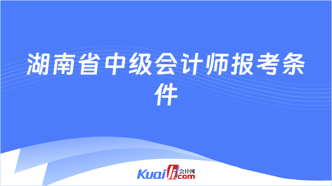 湖南省中级会计师报考条件