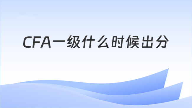 CFA一级什么时候出分