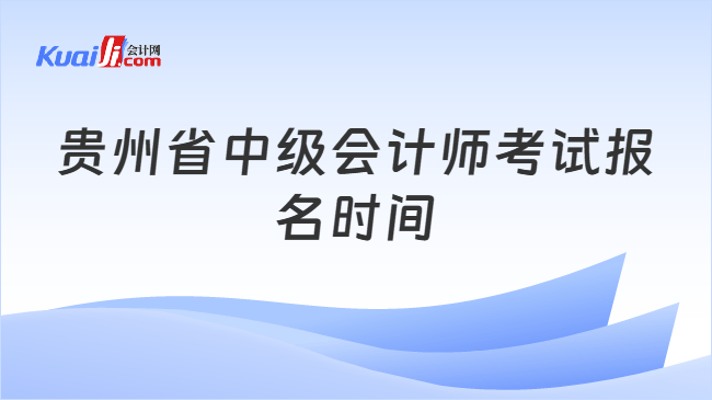 贵州省中级会计师考试报名时间