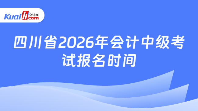 四川省2026年会计中级考试报名时间
