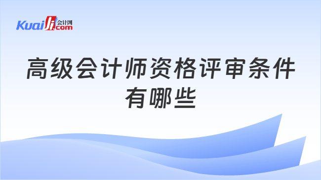 高级会计师资格评审条件有哪些
