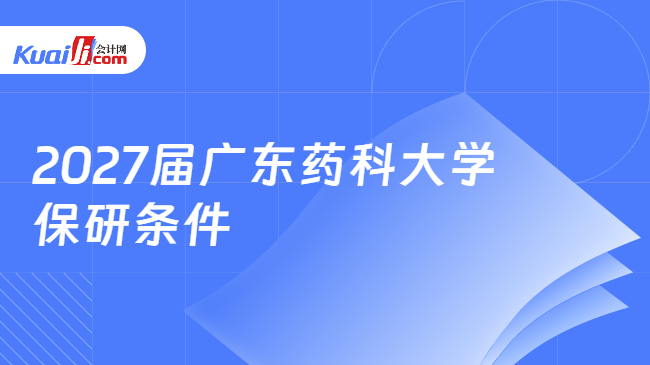 2027届广东药科大学保研条件 2027届广东药科大学保研条件