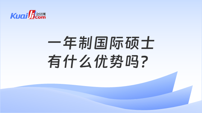 一年制国际硕士有什么优势吗? 一年制国际硕士有什么优势吗?