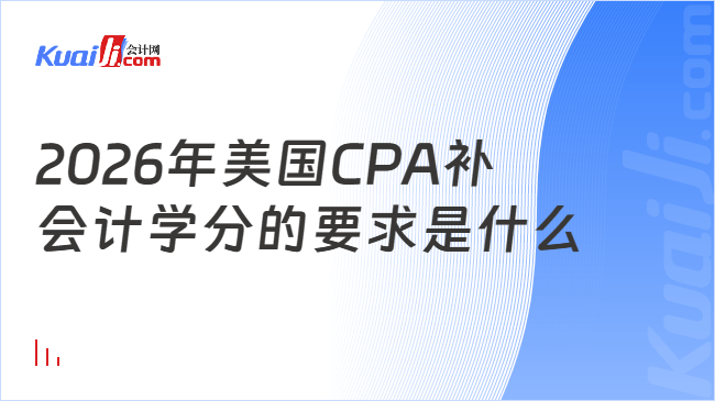 2026年美国CPA补\n会计学分的要求是什么