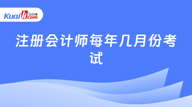 注册会计师每年几月份考试